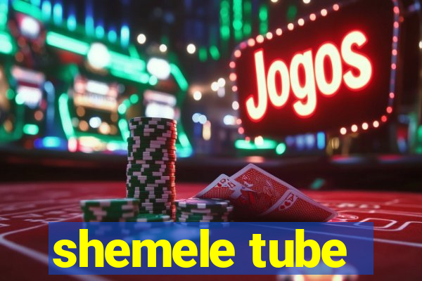 shemele tube